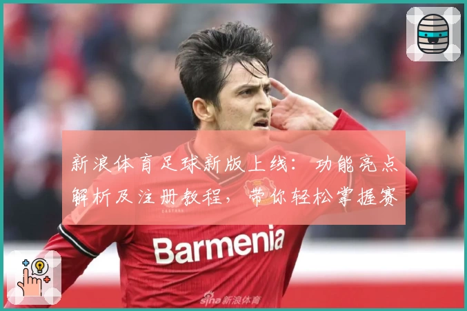 新浪体育足球新版上线：功能亮点解析及注册教程，带你轻松掌握赛事动态