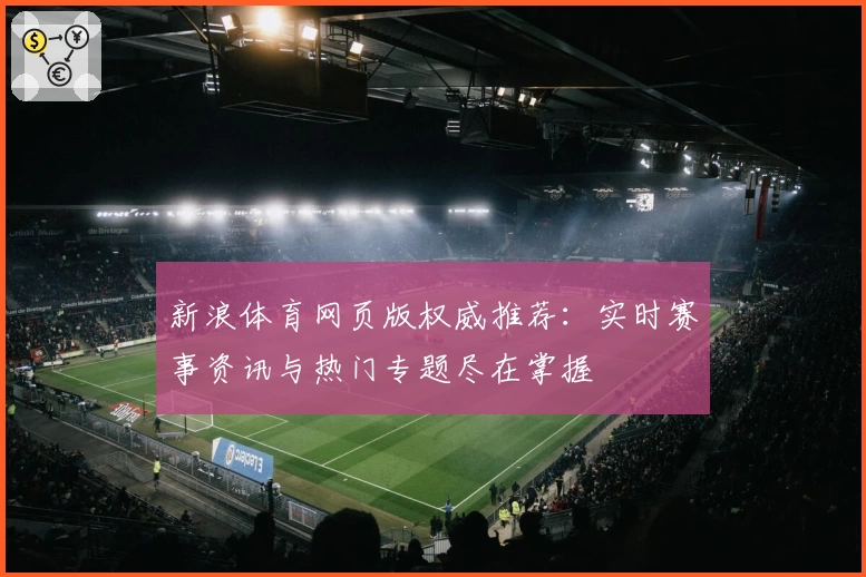 新浪体育网页版权威推荐：实时赛事资讯与热门专题尽在掌握