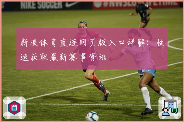 新浪体育直连网页版入口详解：快速获取最新赛事资讯