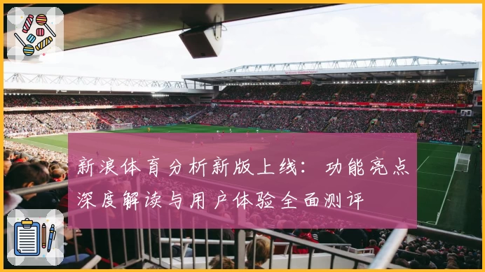 新浪体育分析新版上线：功能亮点深度解读与用户体验全面测评